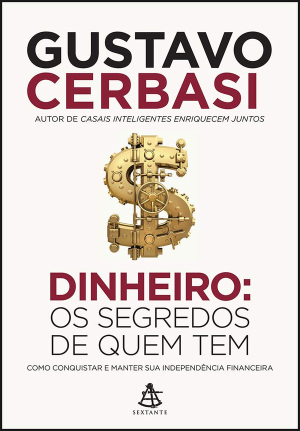Dinheiro: Os segredos de quem tem: Como conquistar e manter sua independência financeira